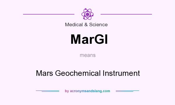 What does MarGI mean? It stands for Mars Geochemical Instrument