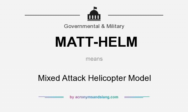 What does MATT-HELM mean? It stands for Mixed Attack Helicopter Model