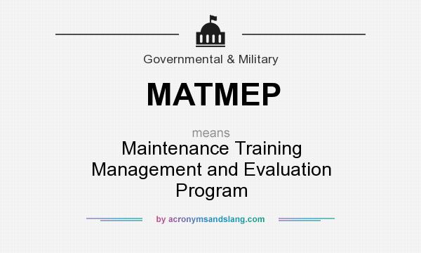 What does MATMEP mean? It stands for Maintenance Training Management and Evaluation Program