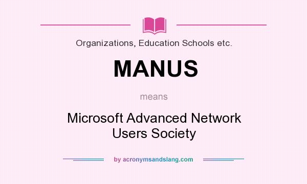 What does MANUS mean? It stands for Microsoft Advanced Network Users Society