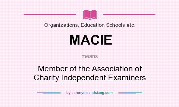 What does MACIE mean? It stands for Member of the Association of Charity Independent Examiners