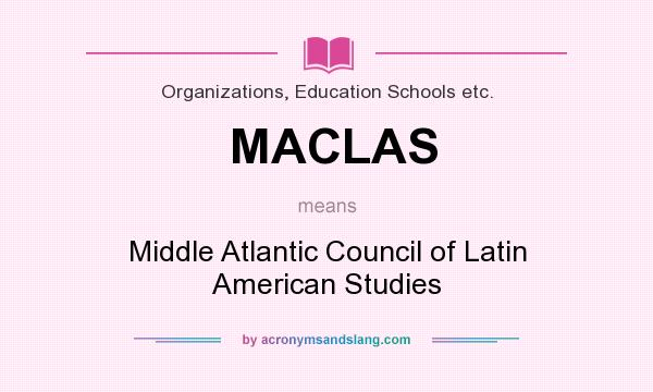 What does MACLAS mean? It stands for Middle Atlantic Council of Latin American Studies