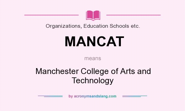 What does MANCAT mean? It stands for Manchester College of Arts and Technology