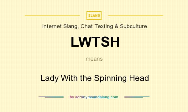 What does LWTSH mean? It stands for Lady With the Spinning Head