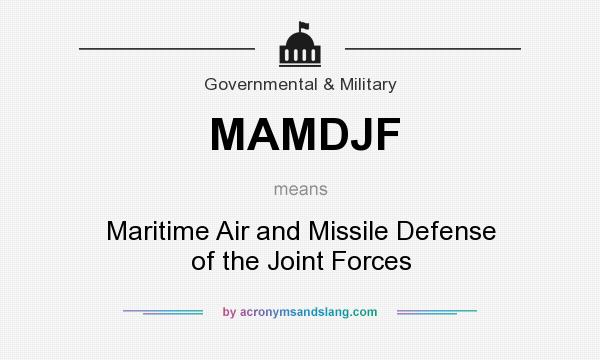 What does MAMDJF mean? It stands for Maritime Air and Missile Defense of the Joint Forces