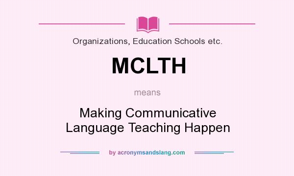 What does MCLTH mean? It stands for Making Communicative Language Teaching Happen