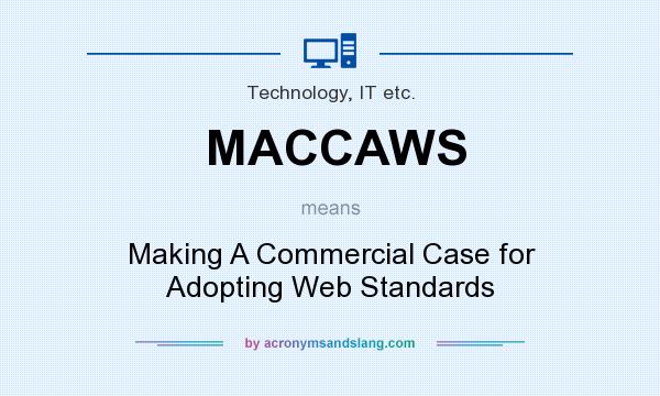 What does MACCAWS mean? It stands for Making A Commercial Case for Adopting Web Standards