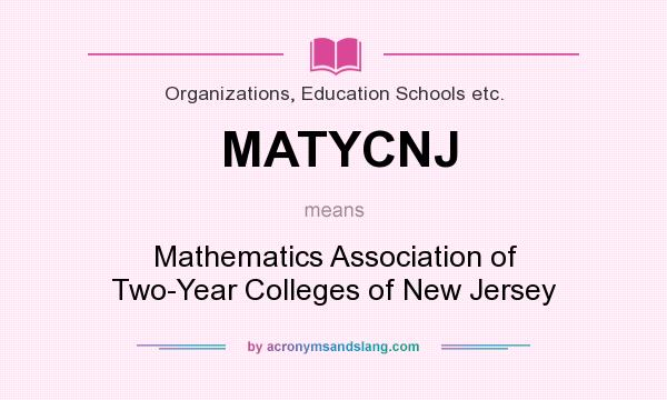 What does MATYCNJ mean? It stands for Mathematics Association of Two-Year Colleges of New Jersey