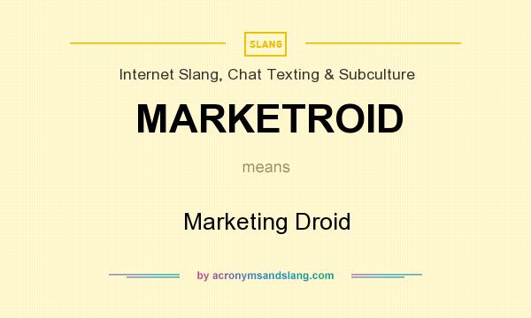 What does MARKETROID mean? It stands for Marketing Droid