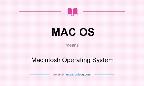 What does MAC OS mean? It stands for Macintosh Operating System