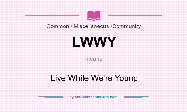 What does LWWY mean? It stands for Live While We`re Young