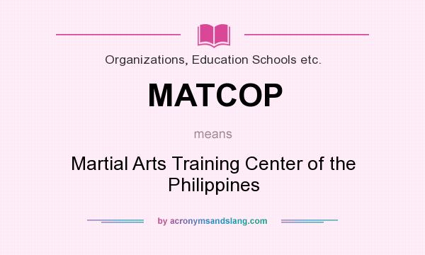 What does MATCOP mean? It stands for Martial Arts Training Center of the Philippines