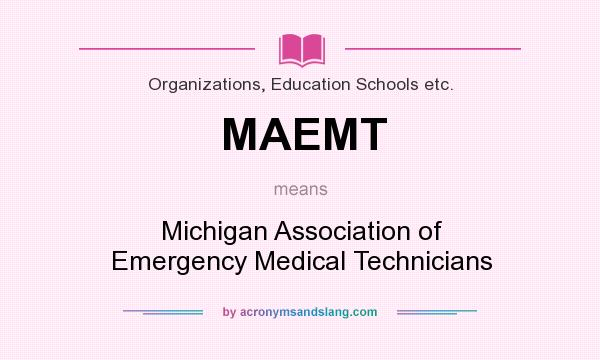 What does MAEMT mean? It stands for Michigan Association of Emergency Medical Technicians