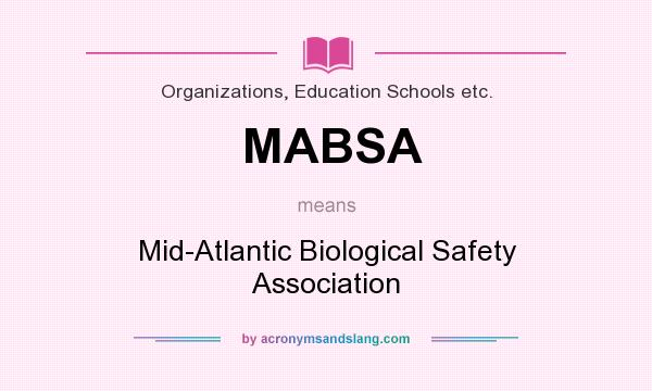 What does MABSA mean? It stands for Mid-Atlantic Biological Safety Association