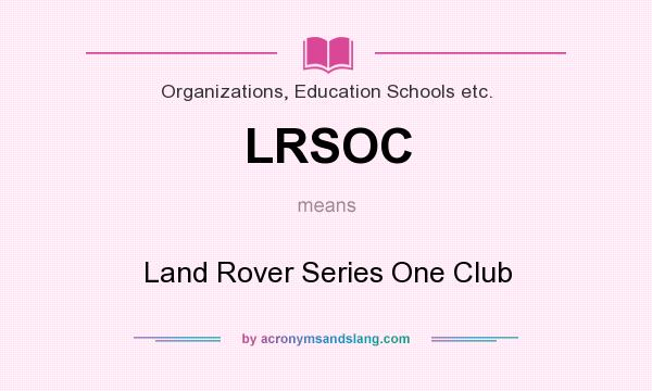 What does LRSOC mean? It stands for Land Rover Series One Club