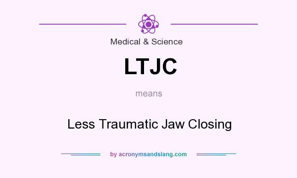 What does LTJC mean? It stands for Less Traumatic Jaw Closing