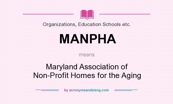 What does MANPHA mean? It stands for Maryland Association of Non-Profit Homes for the Aging