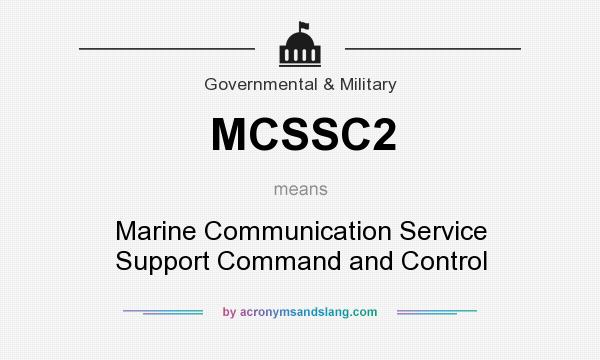 What does MCSSC2 mean? It stands for Marine Communication Service Support Command and Control