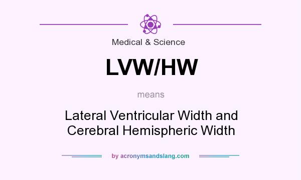 What does LVW/HW mean? It stands for Lateral Ventricular Width and Cerebral Hemispheric Width