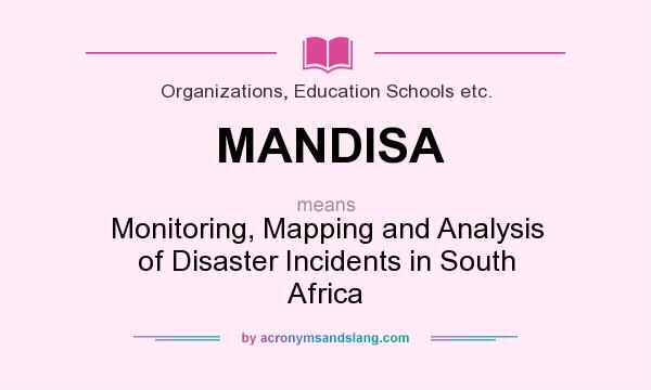 What does MANDISA mean? It stands for Monitoring, Mapping and Analysis of Disaster Incidents in South Africa