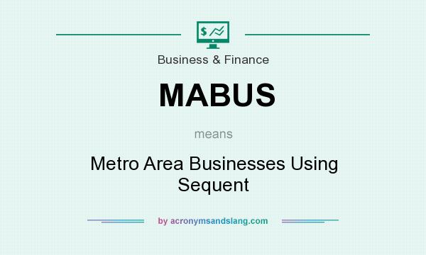 What does MABUS mean? It stands for Metro Area Businesses Using Sequent
