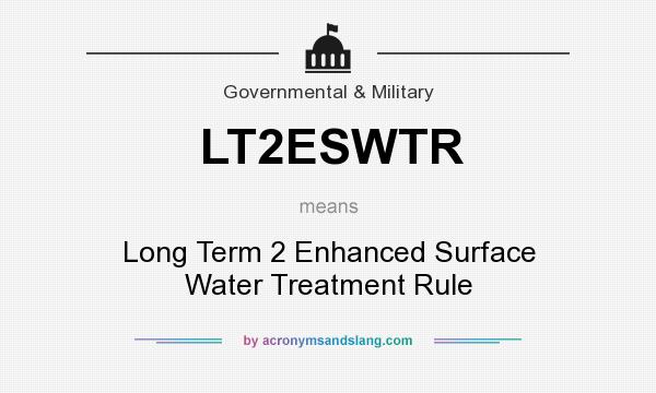 What does LT2ESWTR mean? It stands for Long Term 2 Enhanced Surface Water Treatment Rule