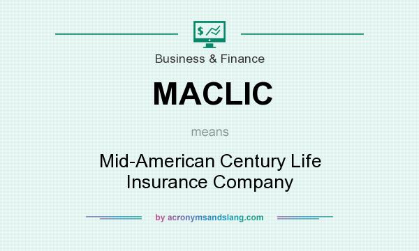 What does MACLIC mean? It stands for Mid-American Century Life Insurance Company