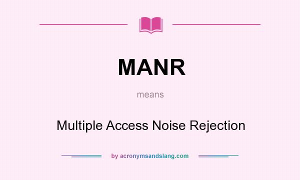 What does MANR mean? It stands for Multiple Access Noise Rejection
