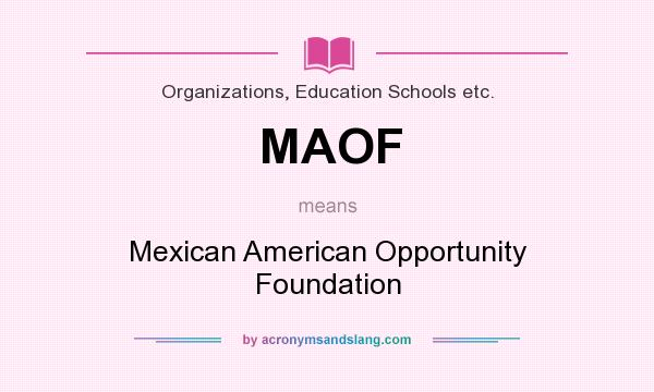 What does MAOF mean? It stands for Mexican American Opportunity Foundation