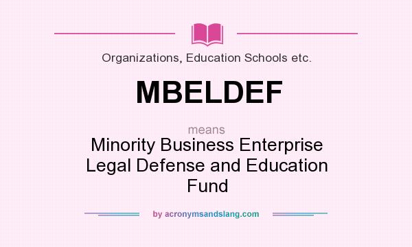 What does MBELDEF mean? It stands for Minority Business Enterprise Legal Defense and Education Fund