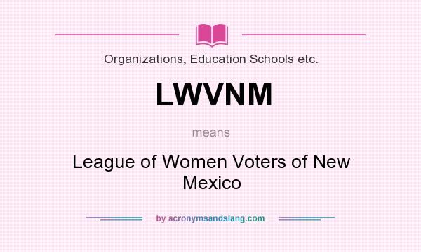 What does LWVNM mean? It stands for League of Women Voters of New Mexico