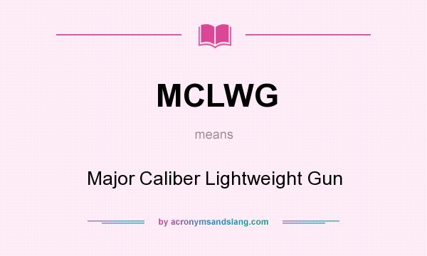 What does MCLWG mean? It stands for Major Caliber Lightweight Gun