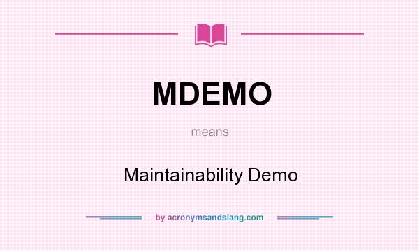 What does MDEMO mean? It stands for Maintainability Demo