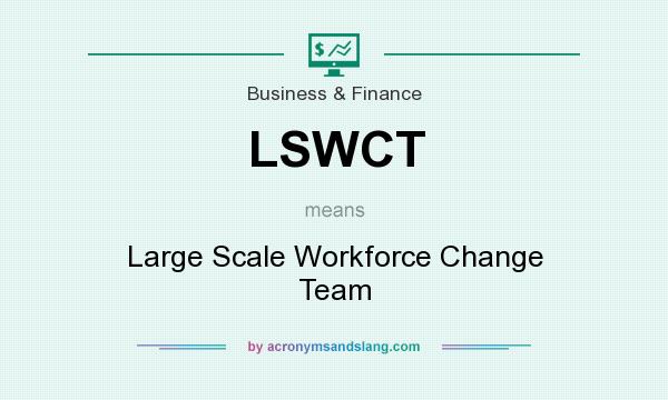 What does LSWCT mean? It stands for Large Scale Workforce Change Team