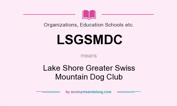 What does LSGSMDC mean? It stands for Lake Shore Greater Swiss Mountain Dog Club