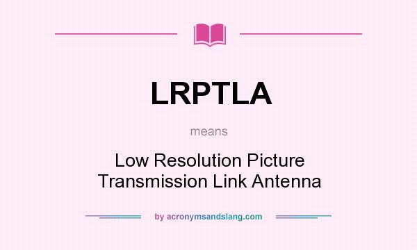 What does LRPTLA mean? It stands for Low Resolution Picture Transmission Link Antenna