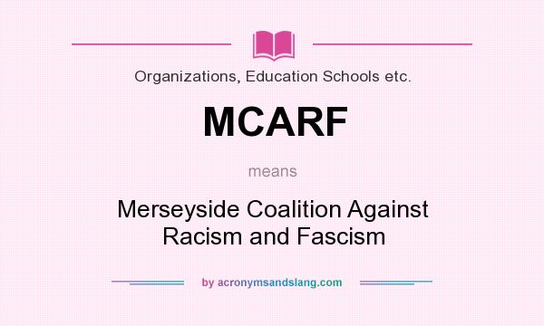 What does MCARF mean? It stands for Merseyside Coalition Against Racism and Fascism