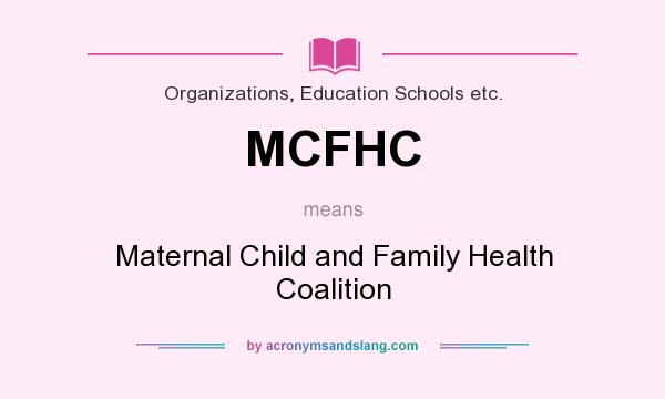 What does MCFHC mean? It stands for Maternal Child and Family Health Coalition