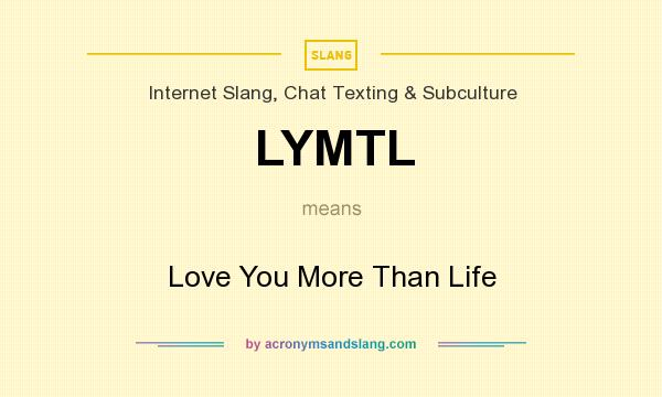 What does LYMTL mean? It stands for Love You More Than Life
