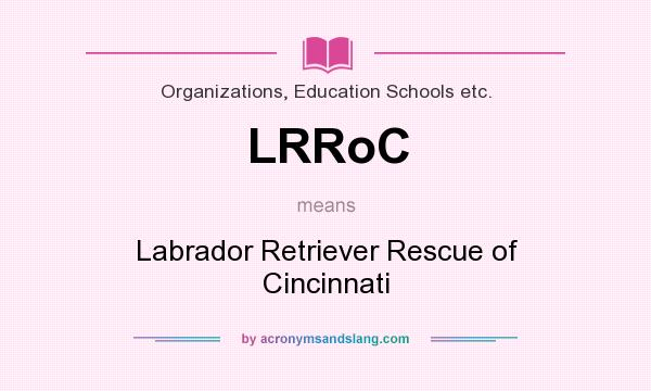 What does LRRoC mean? It stands for Labrador Retriever Rescue of Cincinnati