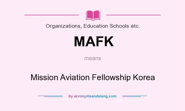 What does MAFK mean? It stands for Mission Aviation Fellowship Korea
