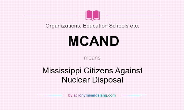 What does MCAND mean? It stands for Mississippi Citizens Against Nuclear Disposal