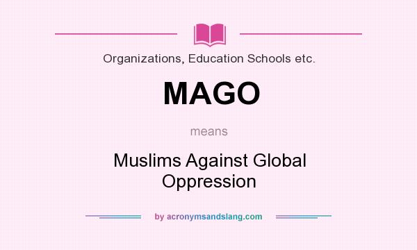 What does MAGO mean? It stands for Muslims Against Global Oppression