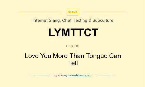 What does LYMTTCT mean? It stands for Love You More Than Tongue Can Tell