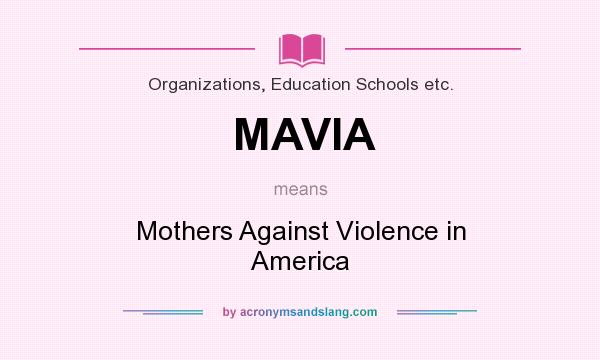 What does MAVIA mean? It stands for Mothers Against Violence in America
