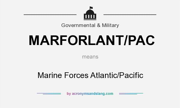 What does MARFORLANT/PAC mean? It stands for Marine Forces Atlantic/Pacific