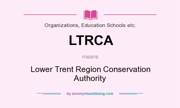What does LTRCA mean? It stands for Lower Trent Region Conservation Authority