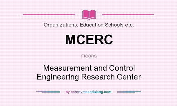 What does MCERC mean? It stands for Measurement and Control Engineering Research Center