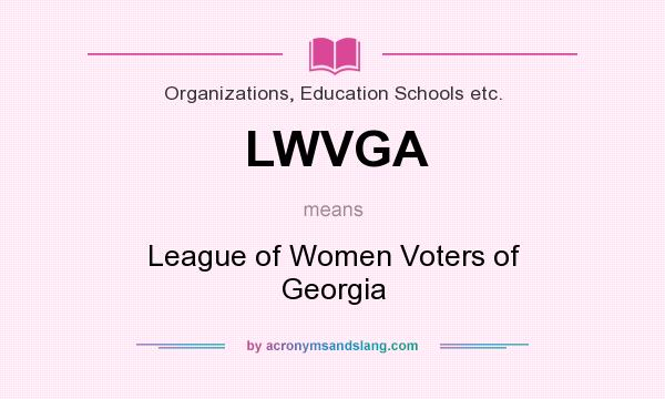What does LWVGA mean? It stands for League of Women Voters of Georgia
