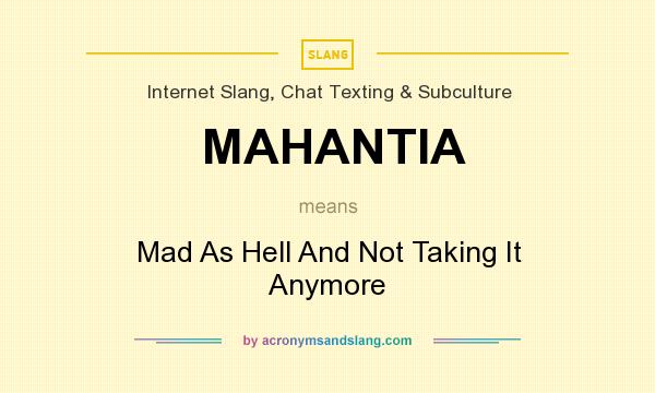 What does MAHANTIA mean? It stands for Mad As Hell And Not Taking It Anymore
